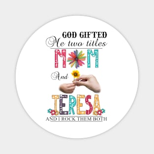 God Gifted Me Two Titles Mom And Teresa And I Rock Them Both Wildflowers Valentines Mothers Day Magnet